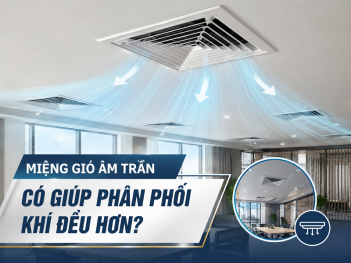 Miệng gió âm trần có phân phối khí đều hơn?
